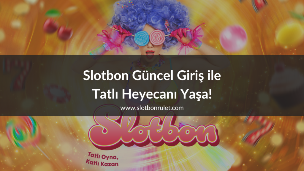 Slotbon Güncel Giriş ile Tatlı Heyecanı Yaşa!