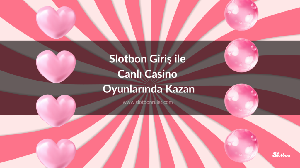 Slotbon Giriş ile Canlı Casino Oyunlarında Kazan